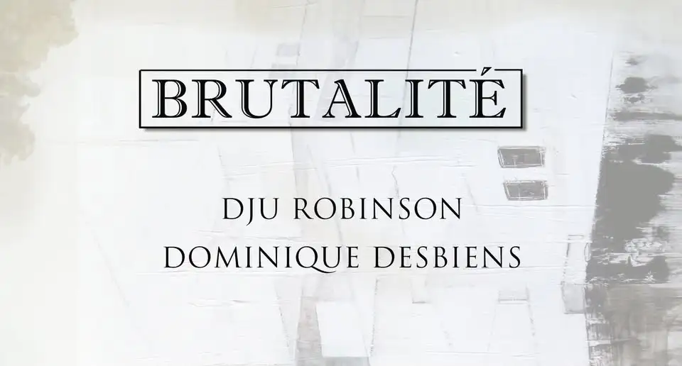 EXPO-VENTE BRUTALITÉ PAR DESBIENS & ROBINSON